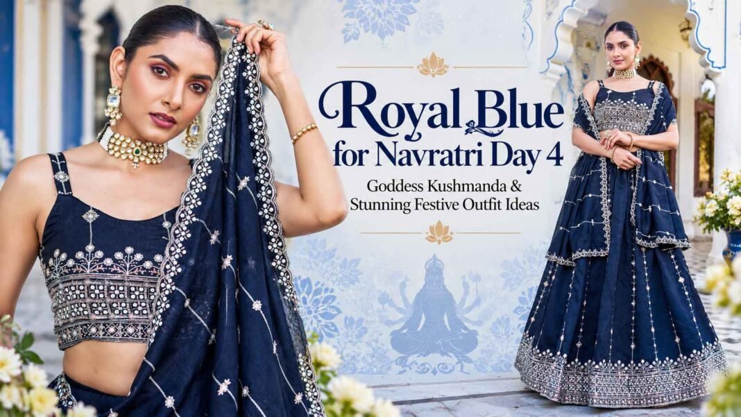 Royal Blue for Navratri Day 4: Goddess Kushmanda & Stunning Festive Outfit Ideas